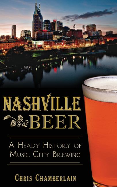 Book cover for Nashville Beer: A Heady History of Music City Brewing