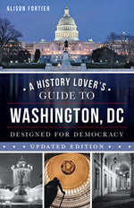 Book cover for History Lover's Guide to Washington, D.C.: Designed for Democracy