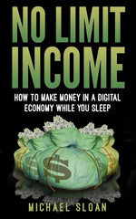 Book cover for No Limit Income: How To Make Money In A Digital Economy While You Sleep