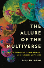 Book cover for The Allure of the Multiverse: Extra Dimensions, Other Worlds, and Parallel Universes