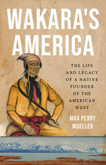 Book cover for Wakara's America: The Life and Legacy of a Native Founder of the American West