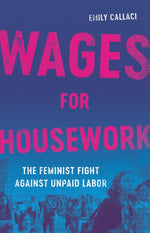Book cover for Wages for Housework: The Feminist Fight Against Unpaid Labor