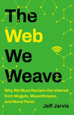 Book cover for Web We Weave: Why We Must Reclaim the Internet from Moguls, Misanthropes, and Moral Panic