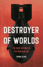 Book cover for Destroyer of Worlds: The Deep History of the Nuclear Age