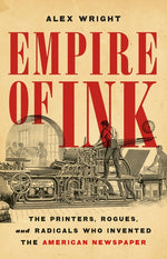 Book cover for Empire of Ink: The Printers, Rogues, and Radicals Who Invented the American Newspaper