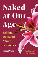 Book cover for Naked at Our Age: Talking Out Loud about Senior Sex (Revised)