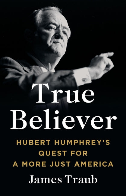 Book cover for True Believer: Hubert Humphrey's Quest for a More Just America