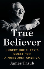 Book cover for True Believer: Hubert Humphrey's Quest for a More Just America