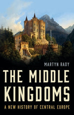 Book cover for The Middle Kingdoms: A New History of Central Europe