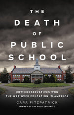 Book cover for The Death of Public School: How Conservatives Won the War Over Education in America