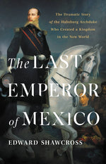 Book cover for Last Emperor of Mexico: The Dramatic Story of the Habsburg Archduke Who Created a Kingdom in the New World