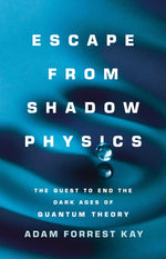 Book cover for Escape from Shadow Physics: The Quest to End the Dark Ages of Quantum Theory