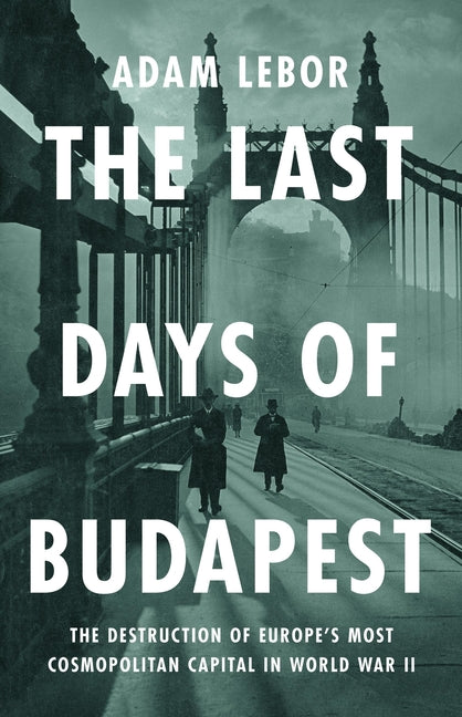 Book cover for Last Days of Budapest: The Destruction of Europe's Most Cosmopolitan Capital in World War II
