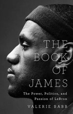 Book cover for The Book of James: The Power, Politics, and Passion of Lebron