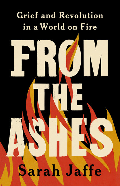 Book cover for From the Ashes: Grief and Revolution in a World on Fire