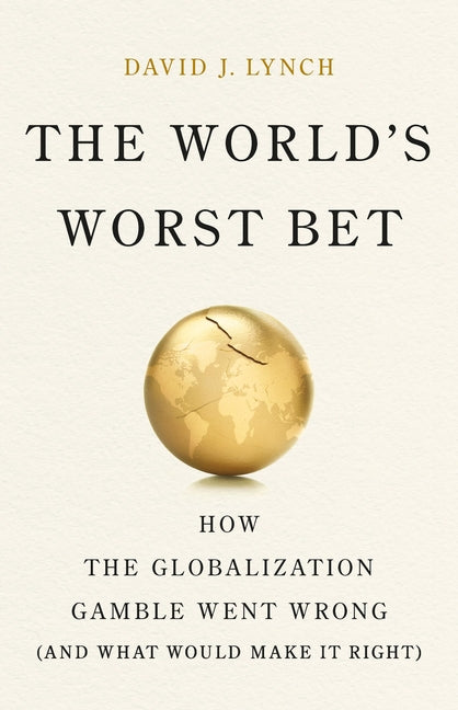Book cover for World's Worst Bet: How the Globalization Gamble Went Wrong (and What Would Make It Right)