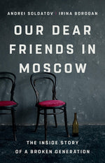Book cover for Our Dear Friends in Moscow: The Inside Story of a Broken Generation