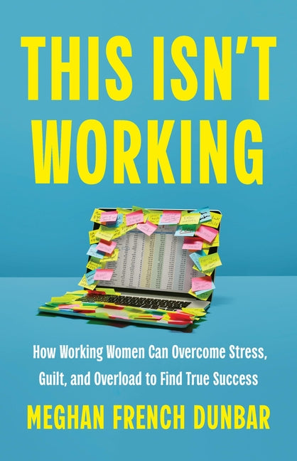 Book cover for This Isn't Working: How Working Women Can Overcome Stress, Guilt, and Overload to Find True Success