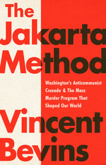 Book cover for The Jakarta Method: Washington's Anticommunist Crusade and the Mass Murder Program That Shaped Our World