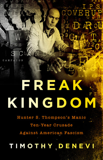 Book cover for Freak Kingdom: Hunter S. Thompson's Manic Ten-Year Crusade Against American Fascism