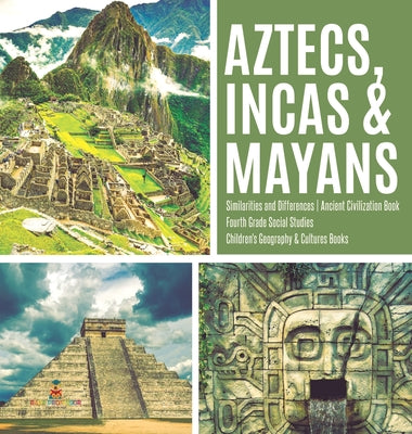 Book cover for Aztecs, Incas & Mayans Similarities and Differences Ancient Civilization Book Fourth Grade Social Studies Children's Geography & Cultures Books