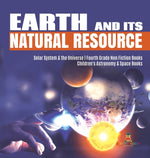 Book cover for Earth and Its Natural Resource Solar System & the Universe Fourth Grade Non Fiction Books Children's Astronomy & Space Books