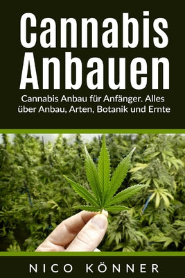 Book cover for Cannabis anbauen: Cannabis Anbau für Anfänger. Alles über Anbau, Arten, Botanik und Ernte