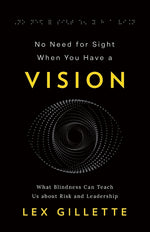 Book cover for No Need for Sight When You Have a Vision: What Blindness Can Teach Us about Risk and Leadership