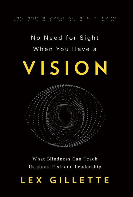 Book cover for No Need for Sight When You Have a Vision: What Blindness Can Teach Us about Risk and Leadership