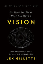 Book cover for No Need for Sight When You Have a Vision: What Blindness Can Teach Us about Risk and Leadership