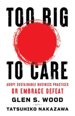 Book cover for Too Big to Care: Adopt Sustainable Business Practices or Embrace Defeat
