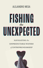 Book cover for Fishing the Unexpected: Navigating the Unpredictable Waters of Entrepreneurship