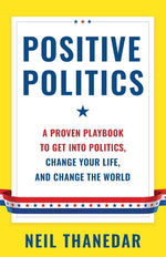 Book cover for Positive Politics: A Proven Playbook to Get into Politics, Change Your Life, and Change the World