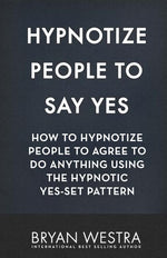 Book cover for Hypnotize People To Say Yes: How To Hypnotize People To Agree To Do Anything Using The Hypnotic Yes-Set Pattern