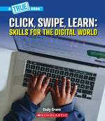 Book cover for Click, Swipe, Learn: Skills for the Digital World (a True Book: Our Digital World)