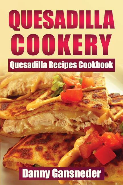 Book cover for Quesadilla Cookery: Quesadilla Recipes Cookbook