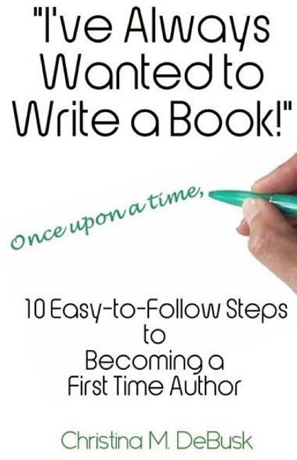 Book cover for I've Always Wanted to Write a Book!: 10 Easy-to-Follow Steps to Becoming a First Time Author