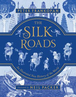Book cover for The Silk Roads: The Extraordinary History That Created Your World - Illustrated Edition
