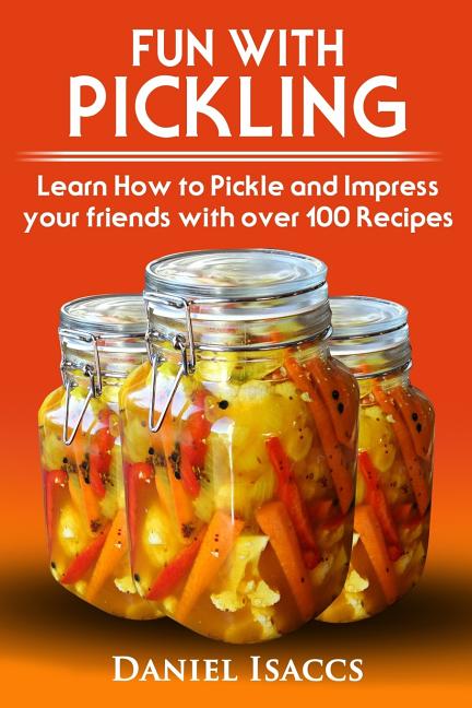Book cover for Fun with Pickling: Learn the Pickling Process with Pickling Guide with over 100 Pickling recipes, Pickling Vegetables has never been easi