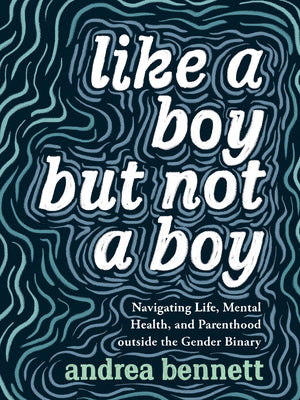 Book cover for Like a Boy But Not a Boy: Navigating Life, Mental Health, and Parenthood Outside the Gender Binary