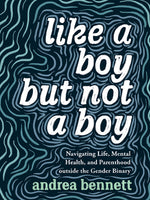 Book cover for Like a Boy But Not a Boy: Navigating Life, Mental Health, and Parenthood Outside the Gender Binary