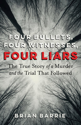 Book cover for Four Bullets, Four Witnesses, Four Liars: The True Story of a Murder and the Trial That Followed