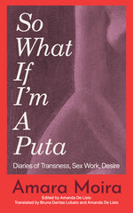 Book cover for So What If I'm a Puta: Diaries of Transness, Sex Work, Desire