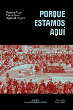 Book cover for Porque Estamos Aquí: Puerto Rican Feminisms Against Empire