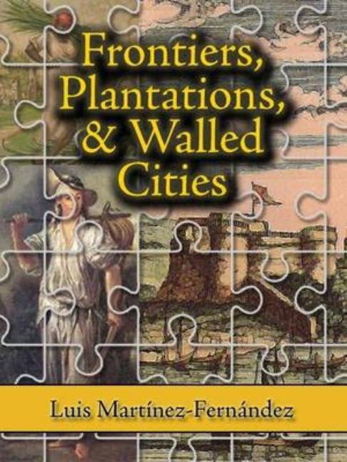Book cover for Frontiers, Plantations, and Walled Cities: Essays on Society, Culture, and Politics in the Hispanic Caribbean (1800-1945)