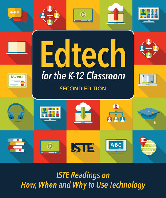 Book cover for Edtech for the K-12 Classroom, Second Edition: Iste Readings on How, When and Why to Use Technology in the K-12 Classroom