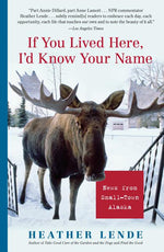 Book cover for If You Lived Here, I'd Know Your Name: News from Small-Town Alaska
