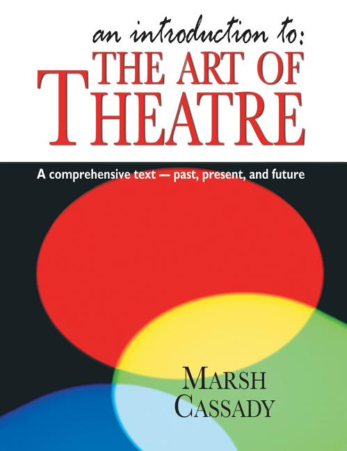 Book cover for Introduction To: The Art of Theatre: A Comprehensive Text -- Past, Present and Future