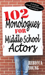 Book cover for 102 Monologues for Middle School Actors: Including Comedy and Dramatic Monologues