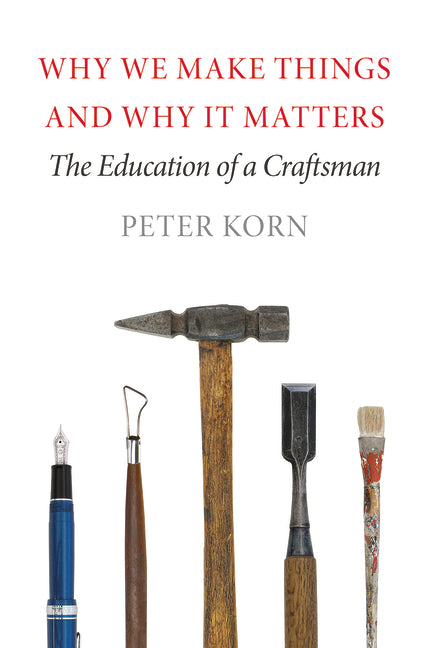 Book cover for Why We Make Things and Why It Matters: The Education of a Craftsman